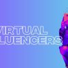 Virtual Influencers: What Are They & How Do They Work?