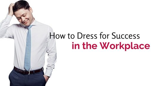 How to Dress for Success in the Workplace