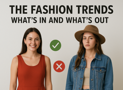 The Fashion Trends: What’s In and What’s Out