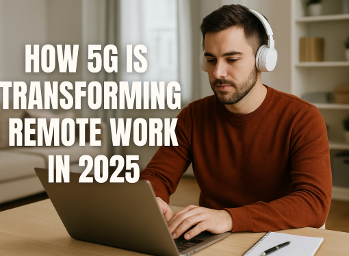 How 5G Is Transforming Remote Work in 2025