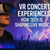 VR Concert Experiences: How Tech Is Shaping Live Music