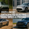 2025’s Most Anticipated Electric SUVs: Specs & Pricing