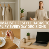 10 Minimalist Lifestyle Hacks to Simplify Everyday Decisions