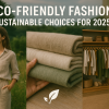 Eco-Friendly Fashion: Sustainable Choices for 2025