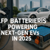 LFP Batteries Powering Next-Gen EVs in 2025