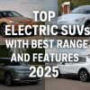 Top Electric SUVs with Best Range and Features 2025