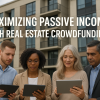 Maximizing Passive Income with Real Estate Crowdfunding