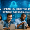 5 Top Cybersecurity Measures to Protect Your Digital Assets