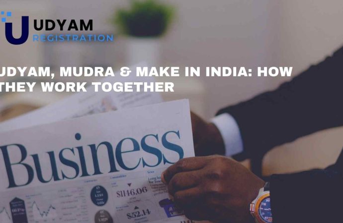 Udyam, Mudra Make in India: How They Work Together