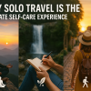 Why Solo Travel Is the Ultimate Self-Care Experience