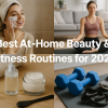 Best At-Home Beauty and Fitness Routines for 2025