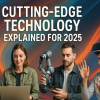 Cutting-Edge Technology Explained for 2025