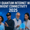 How Quantum Internet Will Reinvent Connectivity 2025