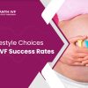 How Lifestyle Choices Affect IVF Success Rates