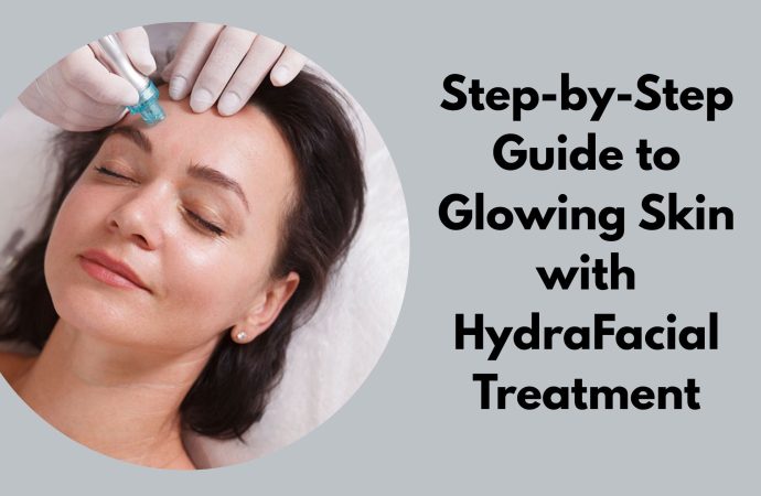 Step-by-Step Guide to Glowing Skin with HydraFacial Treatment
