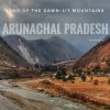 Arunachal Pradesh: The Land of the Dawn-lit Mountains