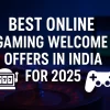 Best Online Gaming Welcome Offers in India for 2025