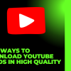 7 YouTube Video Download Tools for Fast & Safe Offline Viewing